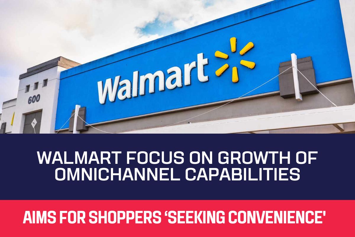 Walmart Focus on Growth of Omnichannel Capabilities: Aims for Shoppers ‘Seeking Convenience'