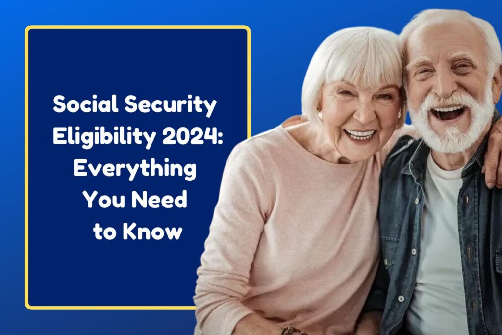 Social Security Eligibility 2024: Everything You Need to Know