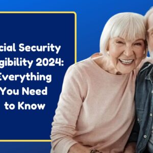 Social Security Eligibility 2024: Everything You Need to Know
