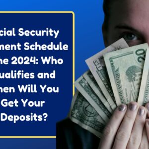 Social Security Payment Schedule June 2024: Who Qualifies and When Will You Get Your Deposits?