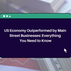 US Economy Outperformed by Main Street Businesses: Everything You Need to Know