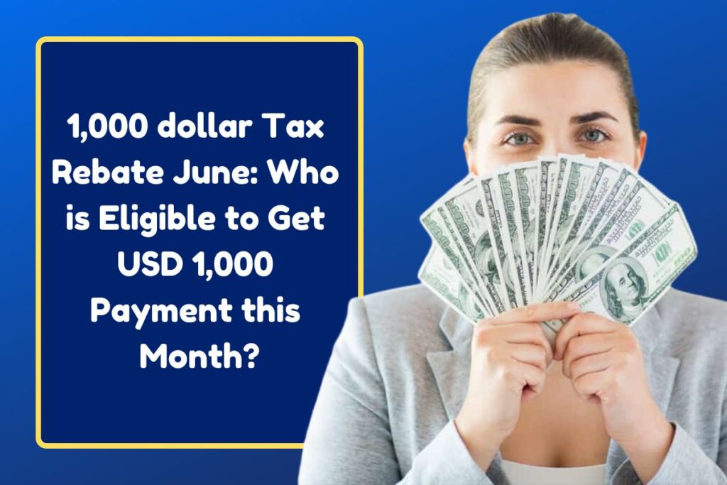 1,000 dollar Tax Rebate June: Who is Eligible to Get USD 1,000 Payment this Month?