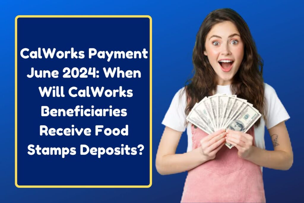 CalWorks Payment June 2024: When Will CalWorks Beneficiaries Receive Food Stamps Deposits?