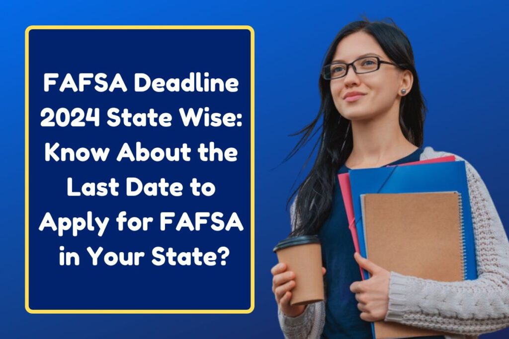 FAFSA Deadline 2024 State Wise: Know About the Last Date to Apply for FAFSA in Your State?