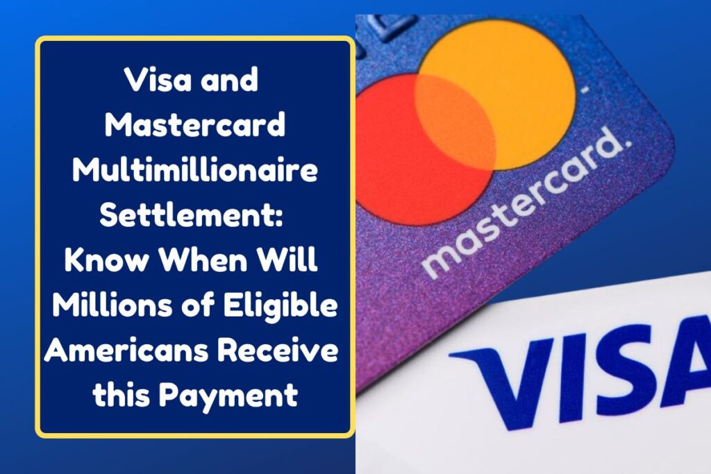 Visa and Mastercard Multimillionaire Settlement: Know When Will Millions of Eligible Americans Receive this Payment